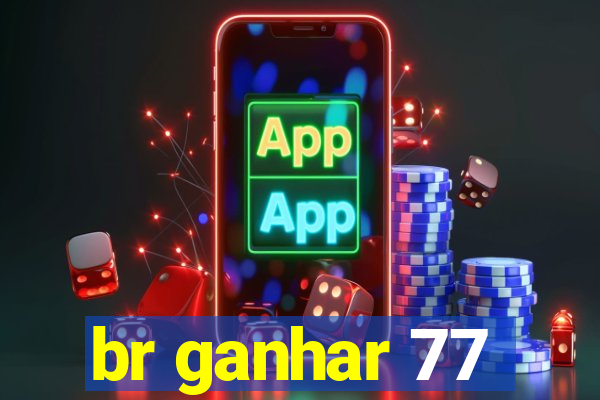 br ganhar 77